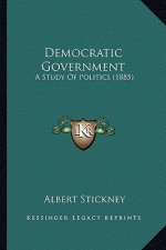 Democratic Government: A Study Of Politics (1885)