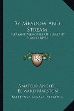 By Meadow And Stream: Pleasant Memories Of Pleasant Places (1896)