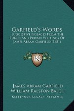 Garfield's Words: Suggestive Passages From The Public And Private Writings Of James Abram Garfield (1881)