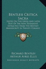 Bentleii Critica Sacra: Notes On The Greek And Latin Text Of The New Testament, Extracted From The Bentley Manuscript In Trinity College Libra