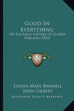 Good In Everything: Or The Early History Of Gilbert Harland (1852)