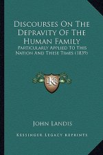 Discourses On The Depravity Of The Human Family: Particularly Applied To This Nation And These Times (1839)