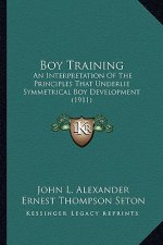 Boy Training: An Interpretation Of The Principles That Underlie Symmetrical Boy Development (1911)