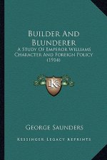 Builder And Blunderer: A Study Of Emperor Williams Character And Foreign Policy (1914)