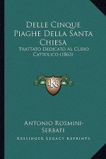 Delle Cinque Piaghe Della Santa Chiesa: Trattato Dedicato Al Clero Cattolico (1863)