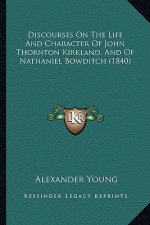 Discourses On The Life And Character Of John Thornton Kirkland, And Of Nathaniel Bowditch (1840)