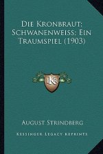 Die Kronbraut; Schwanenweiss; Ein Traumspiel (1903)