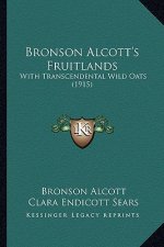 Bronson Alcott's Fruitlands: With Transcendental Wild Oats (1915)