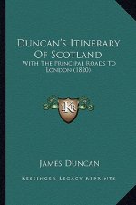 Duncan's Itinerary Of Scotland: With The Principal Roads To London (1820)