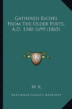 Gathered Riches From The Older Poets, A.D. 1340-1699 (1865)