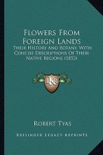 Flowers From Foreign Lands: Their History And Botany, With Concise Descriptions Of Their Native Regions (1853)