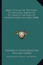 Brief Outline Of The Study Of Theology, Drawn Up To Serve As The Basis Of Introductory Lectures (1850)
