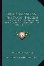 Early England And The Saxon-English: With Some Notes On The Father Stock Of The Saxon-English, The Frisians (1869)