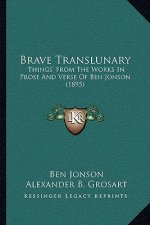 Brave Translunary: Things' From The Works In Prose And Verse Of Ben Jonson (1895)