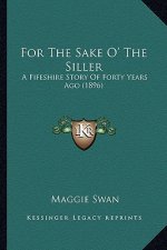 For The Sake O' The Siller: A Fifeshire Story Of Forty Years Ago (1896)