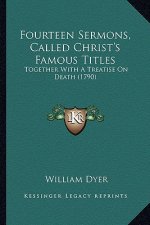 Fourteen Sermons, Called Christ's Famous Titles: Together With A Treatise On Death (1790)