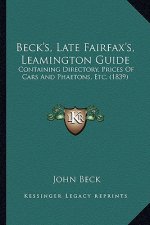 Beck's, Late Fairfax's, Leamington Guide: Containing Directory, Prices Of Cars And Phaetons, Etc. (1839)