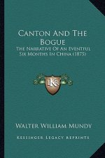 Canton And The Bogue: The Narrative Of An Eventful Six Months In China (1875)