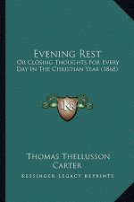 Evening Rest: Or Closing Thoughts For Every Day In The Christian Year (1868)