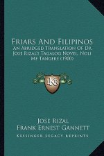 Friars And Filipinos: An Abridged Translation Of Dr. Jose Rizal's Tagalog Novel, Noli Me Tangere (1900)