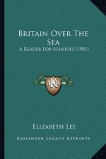 Britain Over The Sea: A Reader For Schools (1901)
