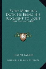Every Morning Doth He Bring His Judgment To Light: First Thoughts (1889)