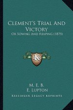Clement's Trial And Victory: Or Sowing And Reaping (1875)