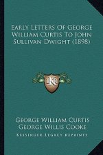 Early Letters Of George William Curtis To John Sullivan Dwight (1898)