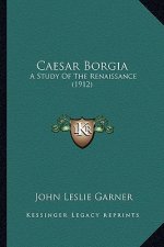 Caesar Borgia: A Study Of The Renaissance (1912)