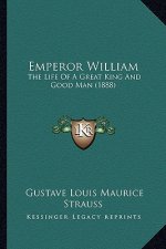 Emperor William: The Life Of A Great King And Good Man (1888)
