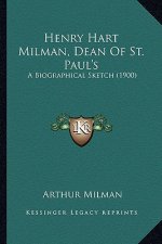 Henry Hart Milman, Dean Of St. Paul's: A Biographical Sketch (1900)