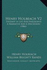 Henry Holbeach V2: Student In Life And Philosophy, A Narrative And A Discussion (1866)