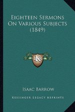 Eighteen Sermons On Various Subjects (1849)
