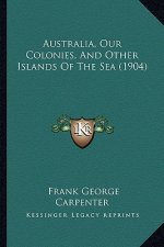 Australia, Our Colonies, And Other Islands Of The Sea (1904)