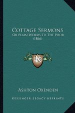 Cottage Sermons: Or Plain Words To The Poor (1866)