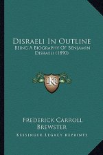 Disraeli In Outline: Being A Biography Of Benjamin Disraeli (1890)