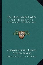 By England's Aid: Or The Freeing Of The Netherlands, 1585-1604 (1891)
