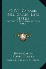 C. IVLI Caesaris Belli Gallici Libri Septem: Accessit A. Hirti Liber Octavvs (1882)
