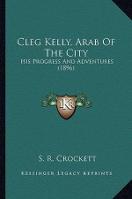Cleg Kelly, Arab Of The City: His Progress And Adventures (1896)