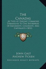 The Canadas: As They At Present Commend Themselves To The Enterprise Of Emigrants, Colonists, And Capitalists (1832)
