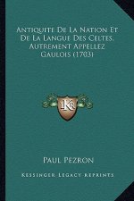 Antiquite De La Nation Et De La Langue Des Celtes, Autrement Appellez Gaulois (1703)