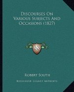 Discourses On Various Subjects And Occasions (1827)