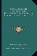 Beschreibung Der Hochfurstlich-Erzbischdflichen Haupt-Und Residenzstadt Salzburg (1794)