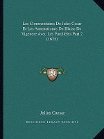 Les Commentaires De Jules Cesar Et Les Annotationes De Blaise De Vigenere Avec Les Paralleles Part 2 (1625)
