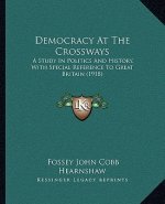 Democracy At The Crossways: A Study In Politics And History, With Special Reference To Great Britain (1918)