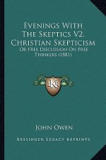 Evenings with the Skeptics V2, Christian Skepticism: Or Free Discussion on Free Thinkers (1881)