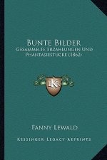 Bunte Bilder: Gesammelte Erzahlungen Und Phantasiestucke (1862)