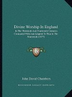 Divine Worship In England: In The Thirteenth And Fourteenth Centuries Contrasted With And Adapted To That In The Nineteenth (1877)