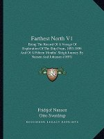 Farthest North V1: Being The Record Of A Voyage Of Exploration Of The Ship Fram, 1893-1896 And Of A Fifteen Months' Sleigh Journey By Nan