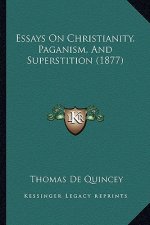 Essays On Christianity, Paganism, And Superstition (1877)